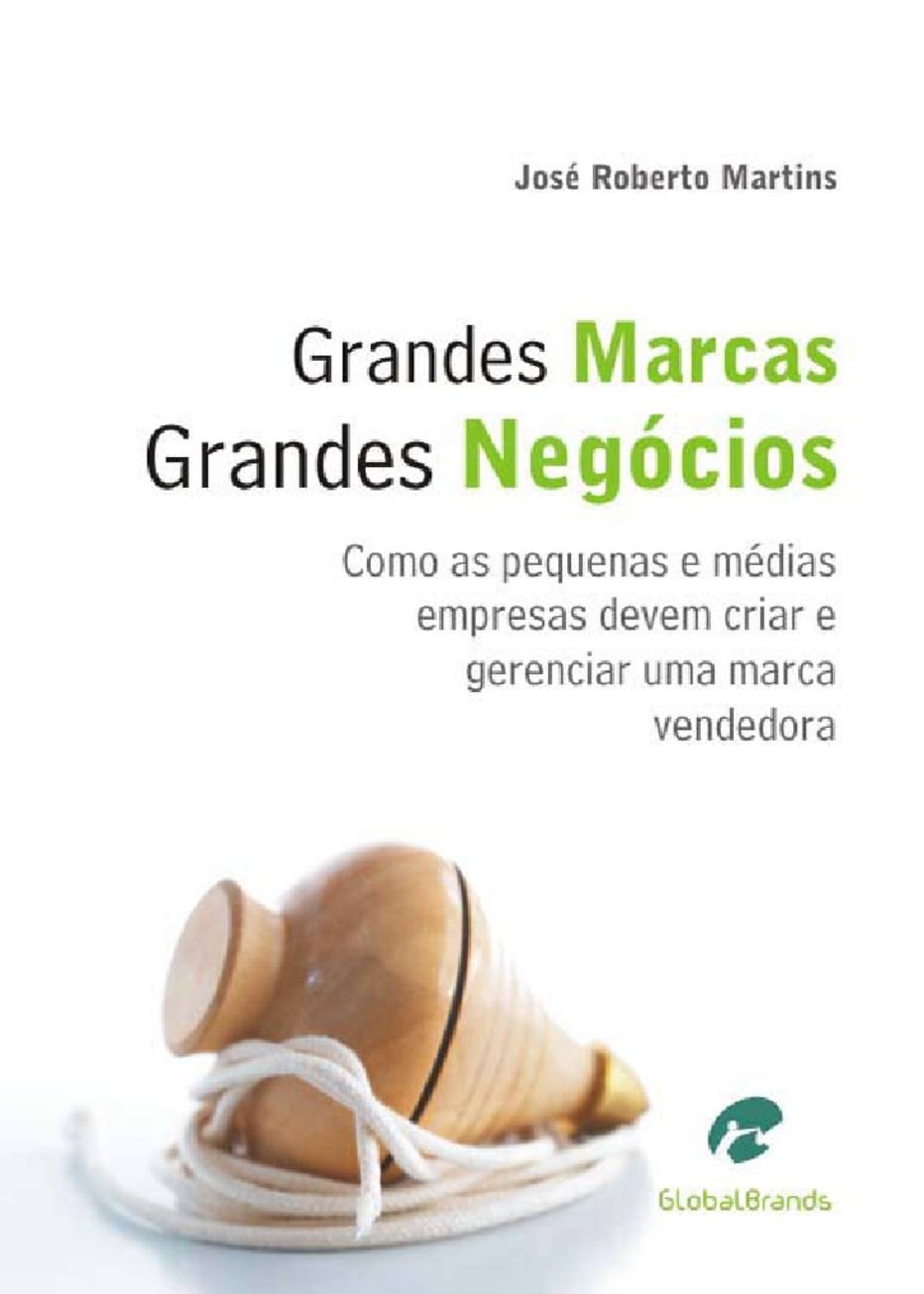 Grandes marcas Grandes negócios - Como as pequenas e médias empresas devem criar e gerenciar uma marca vencedora. Livro de José Roberto Martins.Acesse <a href='http://globalbrands.com.br/livros/grandes-marcas-grandes-negocios/' target='_blank'>aqui.</a>